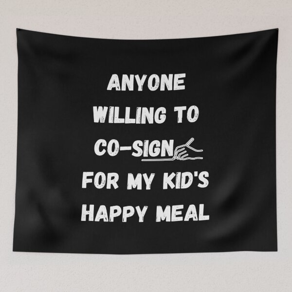 Item preview, Anyone Willing To Co-Sign For My Kid's Happy Meal designed and sold by signshirtz.