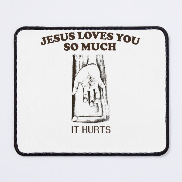 Item preview, Jesus Loves You So Much It Hurts designed and sold by SnarkoClothes.