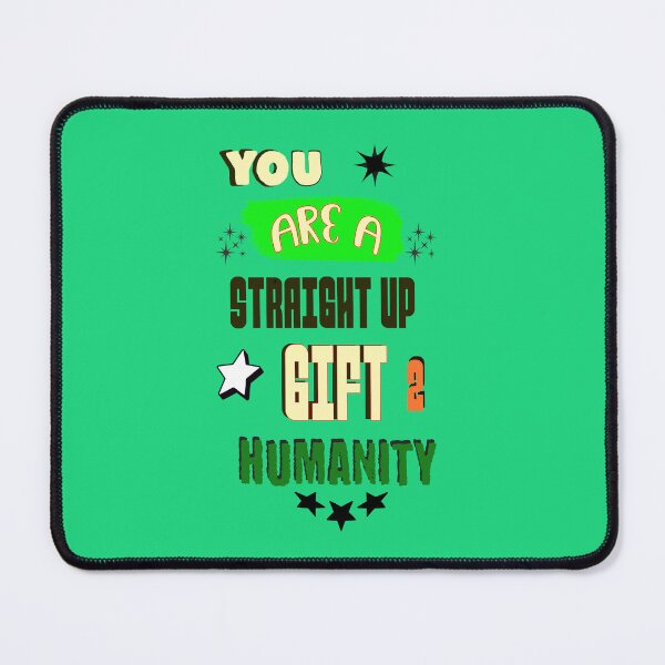 Item preview, You Are A Straight Up Gift To Humanity designed and sold by KuronoDesigns.