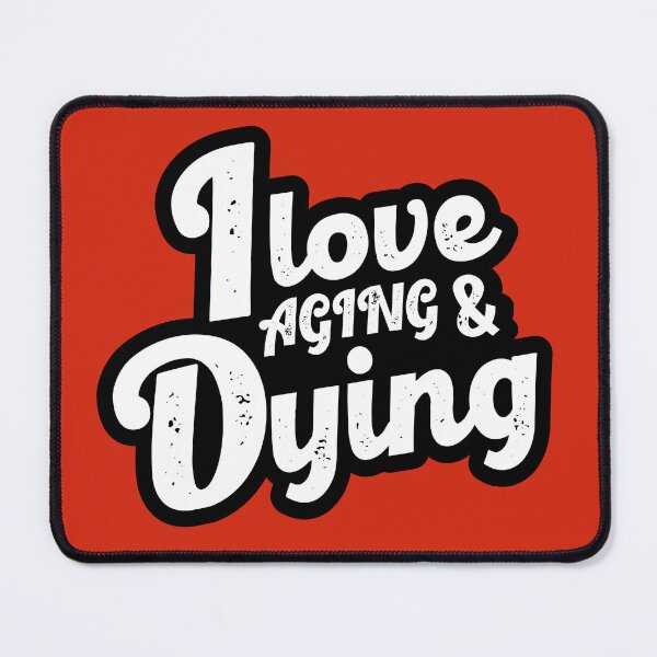 Item preview, I Love Aging & Dying designed and sold by DAFIN.