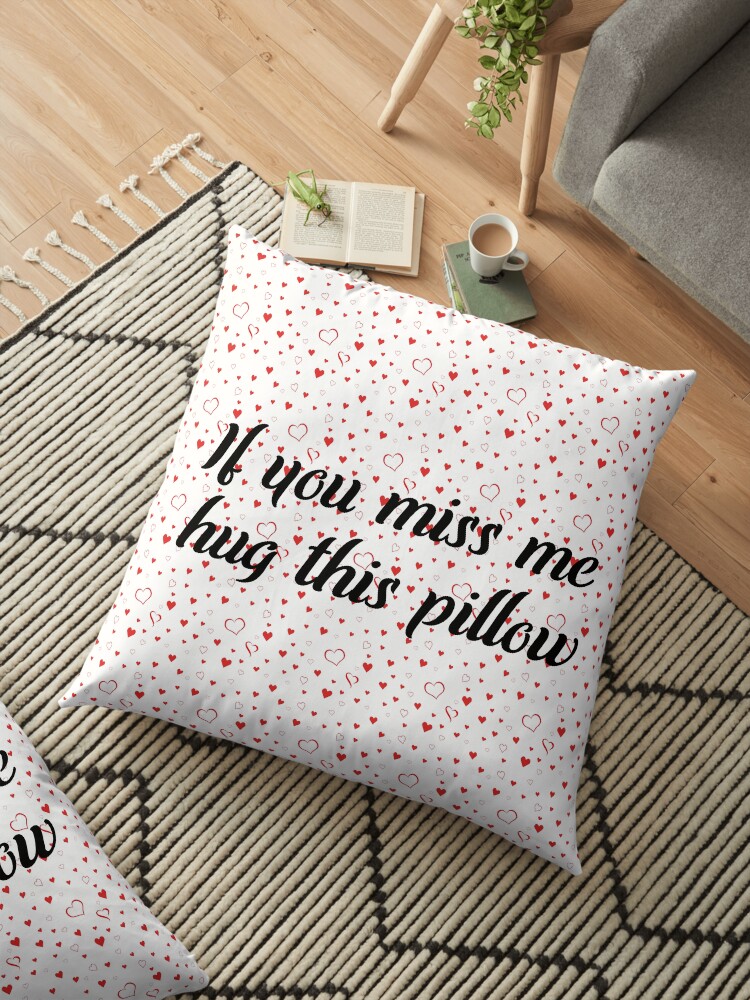 "Long Distance Relationship: If You Miss Me Hug This Pillow" Floor Pillows by drakouv | Redbubble