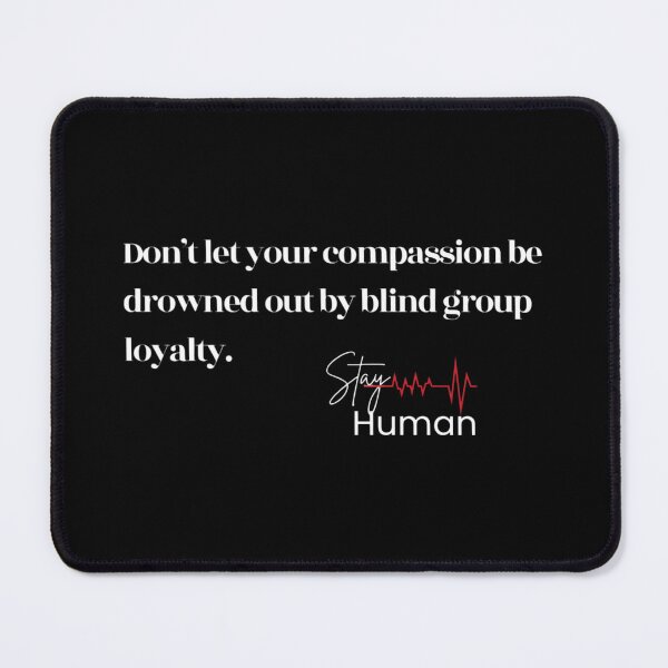 Item preview, Stay Human – Compassion Over Blind Group Loyalty designed and sold by NowAndThen2022.