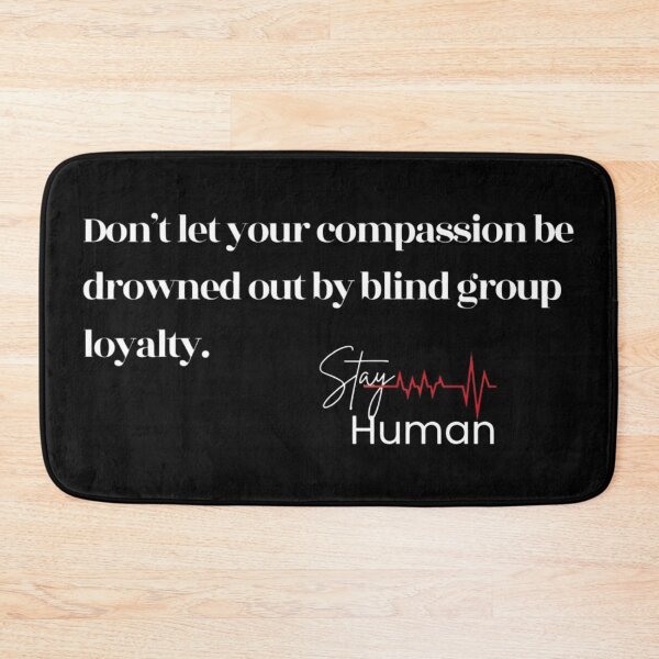Item preview, Stay Human – Compassion Over Blind Group Loyalty designed and sold by NowAndThen2022.