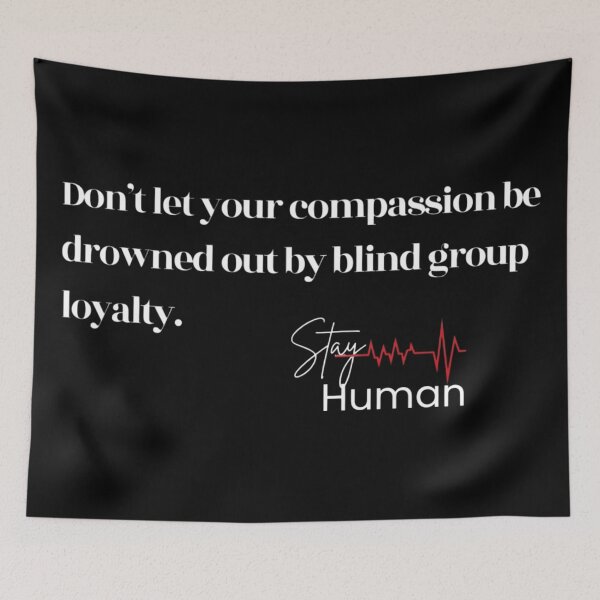 Item preview, Stay Human – Compassion Over Blind Group Loyalty designed and sold by NowAndThen2022.