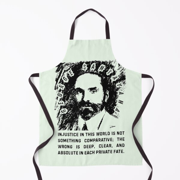 Item preview, George Santayana quote: Injustice in this world is not something comparative; the wrong is deep, clear, and absolute in each private fate. designed and sold by artbleed.