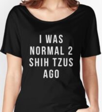 i was normal 2 Shih Tzus ago shirt Women's Relaxed Fit T-Shirt