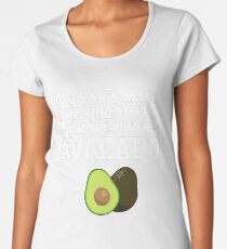 Can't Make Everyone Happy Not An Avocado Guacomole Women's Premium T-Shirt