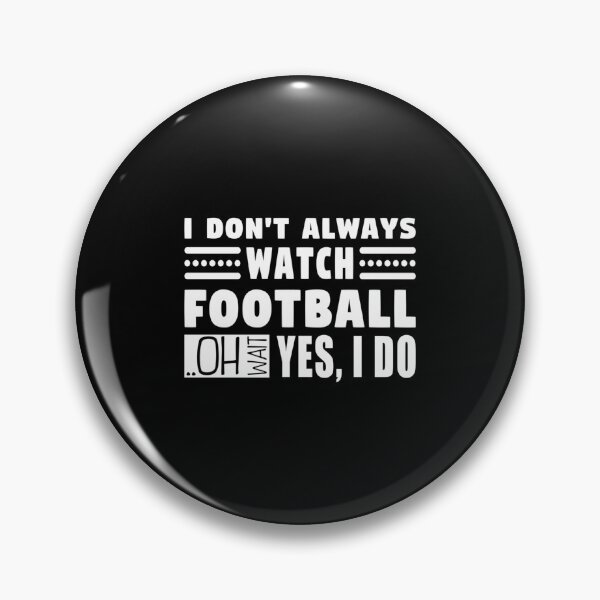 Item preview, I Don'T Always Watch Football Oh Wait Yes I Do designed and sold by LeonidasMembe.