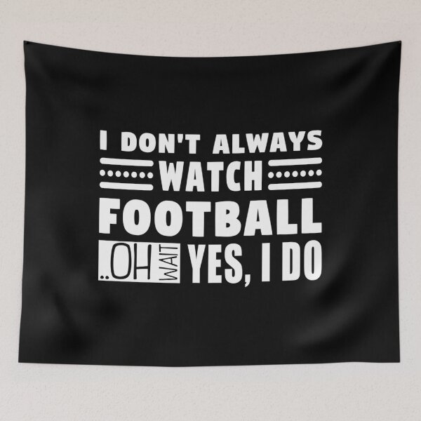 Item preview, I Don'T Always Watch Football Oh Wait Yes I Do designed and sold by LeonidasMembe.