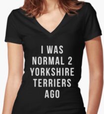 i was normal 2 Yorkshire Terriers ago shirt Yorkshire Terrier, Funny Yorkshire Terrier gift, Yorkshire Terrier gift, Yorkshire Terrier gifts Women's Fitted V-Neck T-Shirt