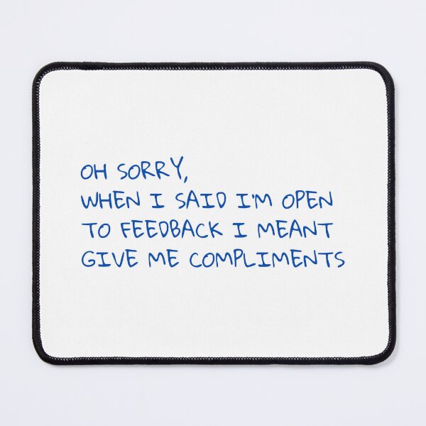 Item preview, Oh sorry, when I said I'm open to feedback I meant give me compliments designed and sold by BlissThreads.