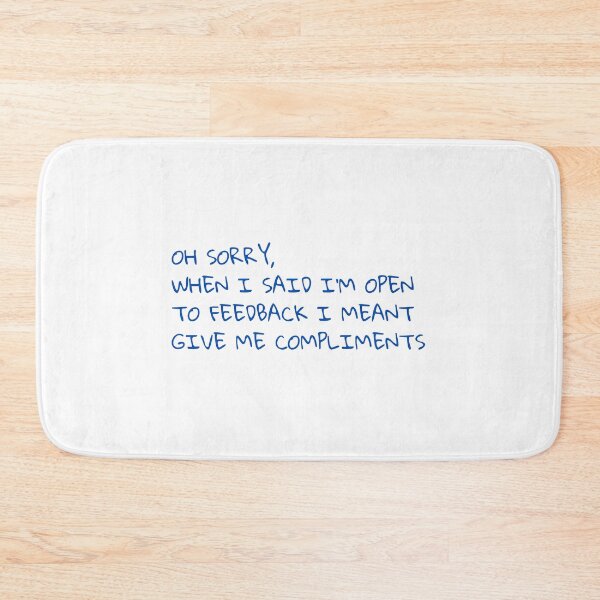Item preview, Oh sorry, when I said I'm open to feedback I meant give me compliments designed and sold by BlissThreads.