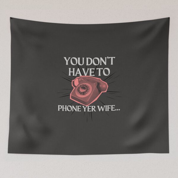 Item preview, You don't have to phone yer wife. Victoria Wood quote. designed and sold by DontKnowMuch.