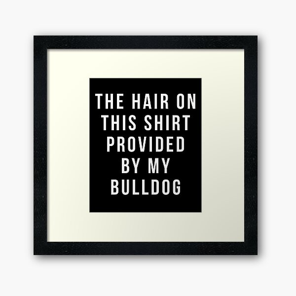 Item preview, The Hair on this shirt provided by my Bulldog shirt bulldog, Funny bulldog gift, bulldog gift, bulldog gifts, bulldog tee, bulldog tees designed and sold by reallsimplelife.