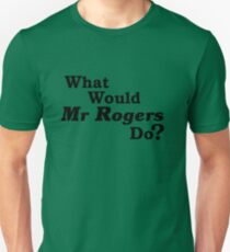 What Would Mr Rogers Do? Unisex T-Shirt