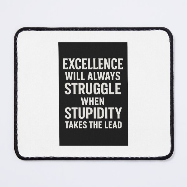 Item preview, Excellence Will Always Struggle When Stupidity Takes The Lead designed and sold by legacy3176.