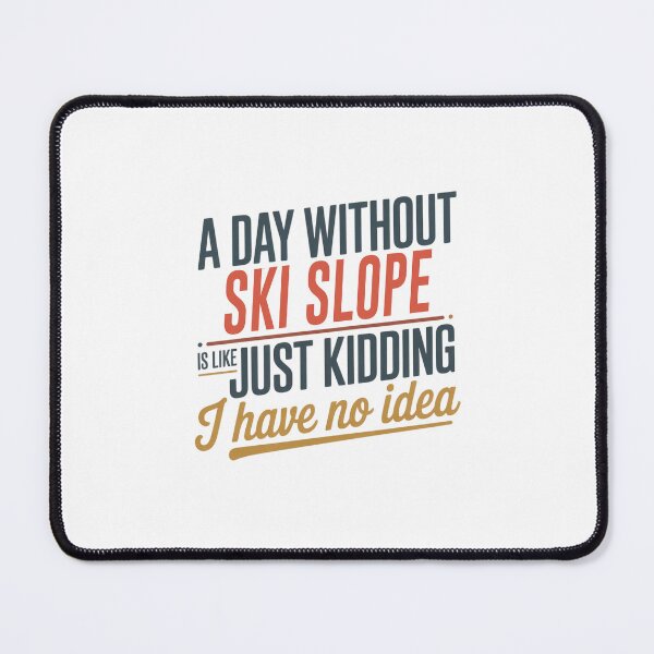 Item preview, A Day Without Ski Slope Is Like Just Kidding - Cool & Funny Ski Slope Lover designed and sold by Watsonarts.