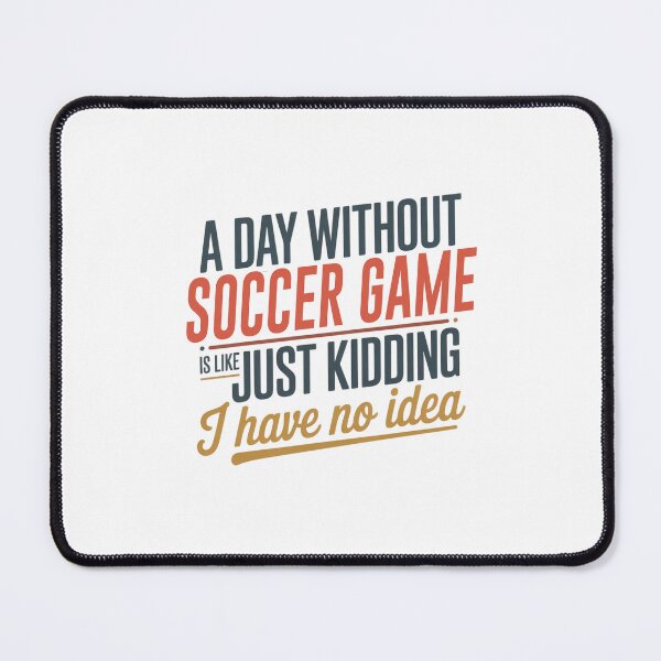 Item preview, A Day Without Soccer Game Is Like Just Kidding - Cool & Funny Soccer Game Lover designed and sold by Watsonarts.