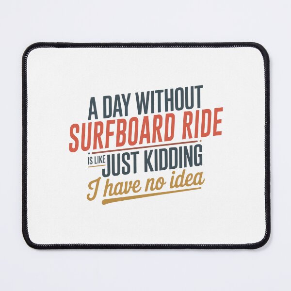 Item preview, A Day Without Surfboard Ride Is Like Just Kidding - Cool & Funny Surfboard Ride Lover designed and sold by Watsonarts.
