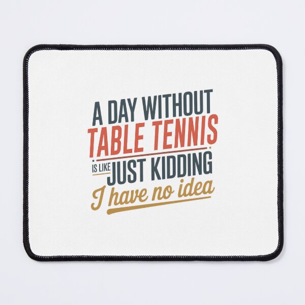Item preview, A Day Without Table Tennis Is Like Just Kidding - Cool & Funny Table Tennis Lover designed and sold by Watsonarts.