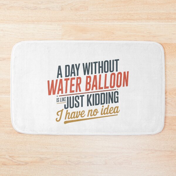Item preview, A Day Without Water Balloon Is Like Just Kidding - Cool & Funny Water Balloon Lover designed and sold by Watsonarts.