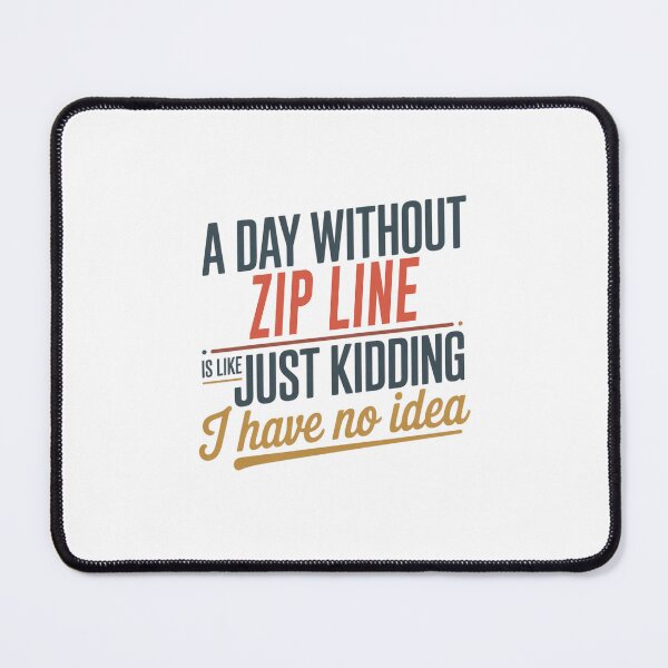 Item preview, A Day Without Zip Line Is Like Just Kidding - Cool & Funny Zip Line Lover designed and sold by Watsonarts.