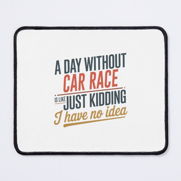 Item preview, A Day Without Car Race Is Like Just Kidding - Cool & Funny Car Race Lover designed and sold by Watsonarts.