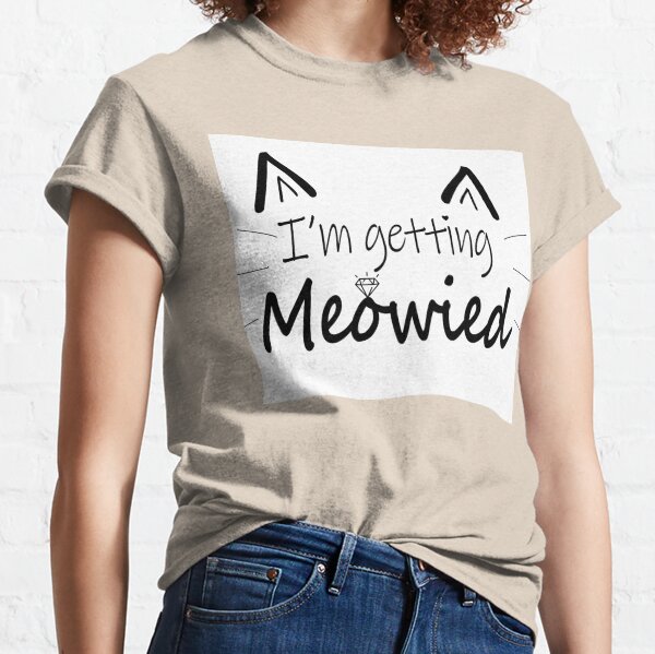 Cats Meowied Meow T Shirts Redbubble