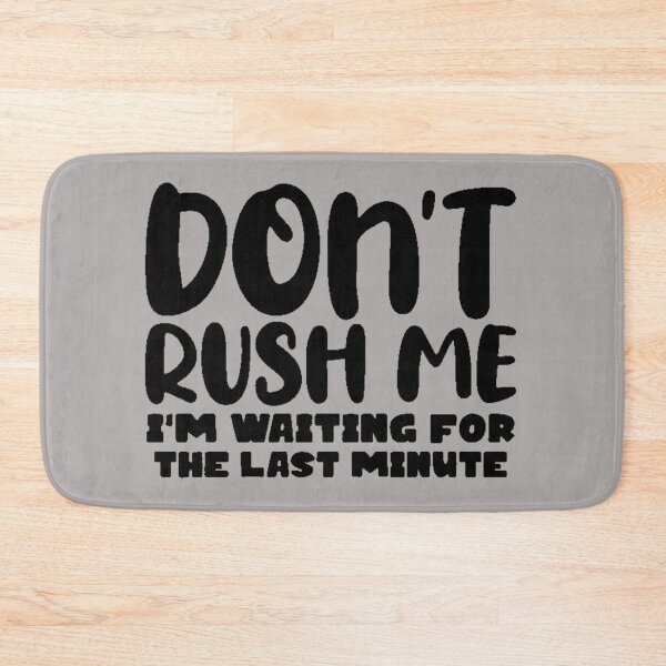 Item preview, Don’t rush me, I’m waiting for the last minute designed and sold by FUNOFTHEQUOTES.