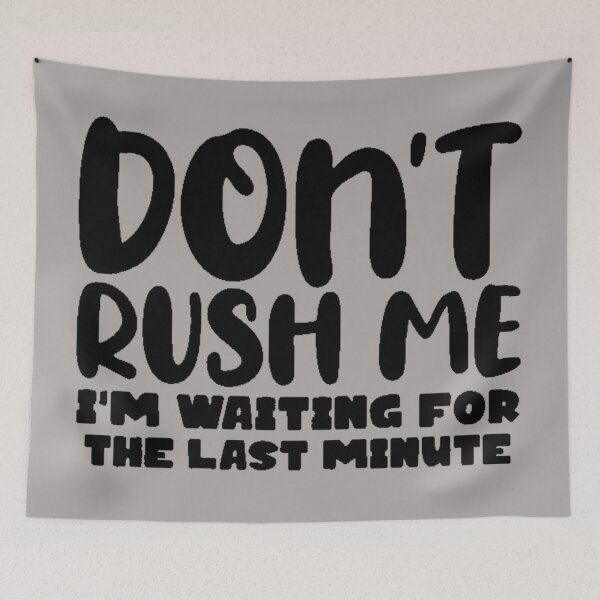 Item preview, Don’t rush me, I’m waiting for the last minute designed and sold by FUNOFTHEQUOTES.