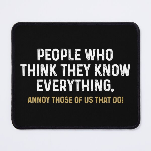 Item preview, People Who Think They Know Everything Annoy Those Of Us That Do - Funny Saying designed and sold by mhernaevily.