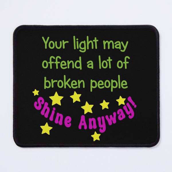 Item preview, Your Light May Offend a lot of Broken People - Shine Anyway! designed and sold by babbselasdesigns.