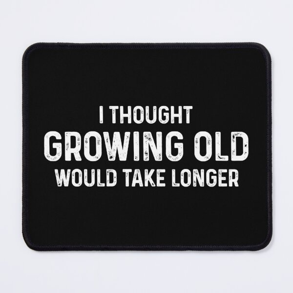 Item preview, I Thought Growing Old Would Take Longer designed and sold by mhernaevily.