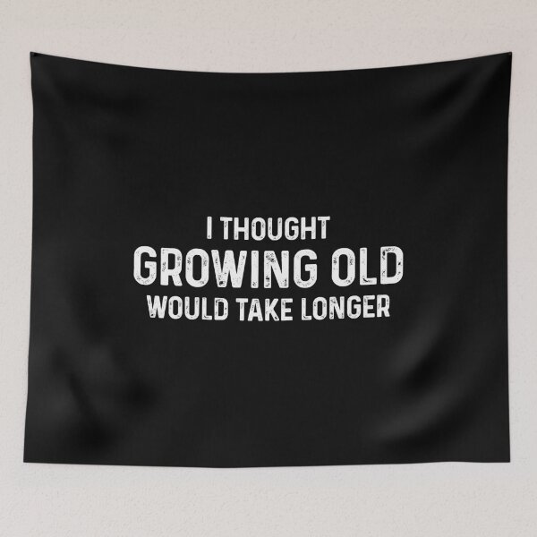 Item preview, I Thought Growing Old Would Take Longer designed and sold by mhernaevily.