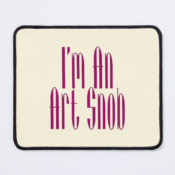 Item preview, I’m An Art Snob, Are you or aren't you? Maybe just for fun! designed and sold by CharlottePlaceArt.