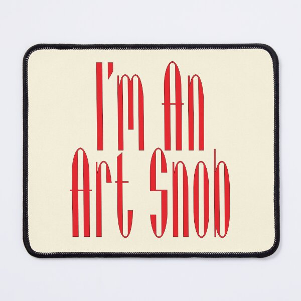 Item preview, I’m An Art Snob, Are you or aren't you? Maybe just for fun! designed and sold by CharlottePlaceArt.