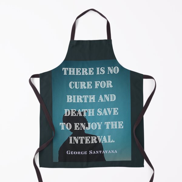 Item preview, George Santayana quote: There is no cure for birth and death save to enjoy the interval. designed and sold by artbleed.