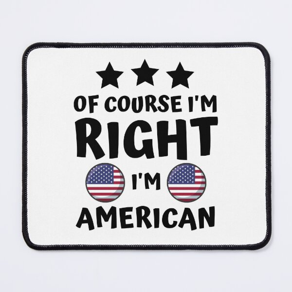 Item preview, Of Course I'm Right I'm American | Country Pride designed and sold by thecooltable.