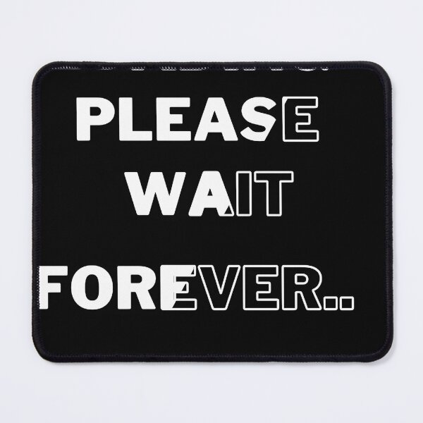 Item preview, Loading… Please Wait Forever | Funny Sarcastic Quote Design designed and sold by umashani wasana sangadasa (Grade Plus).