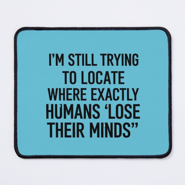 Item preview, I'm still trying to locate where exactly where humans "Lose Their Minds" designed and sold by SpaceFrisbee.