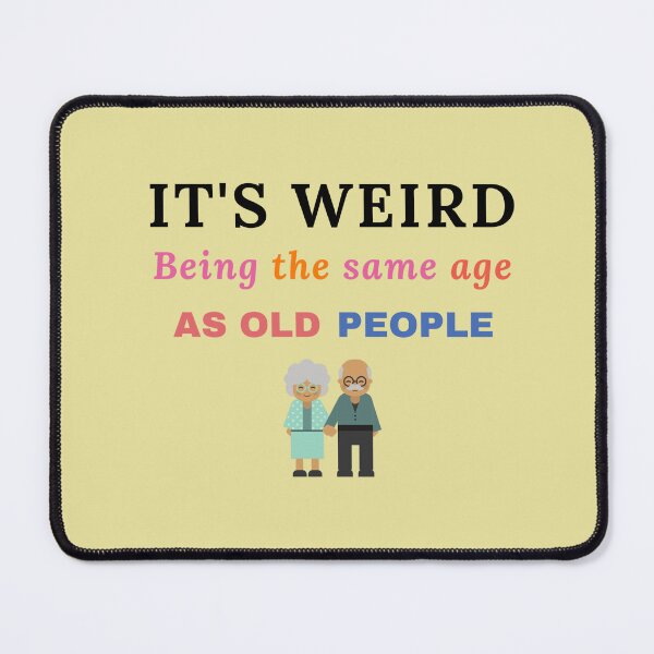 Item preview, Its Weird Being the Same Age As Old People designed and sold by GasconyPassion.