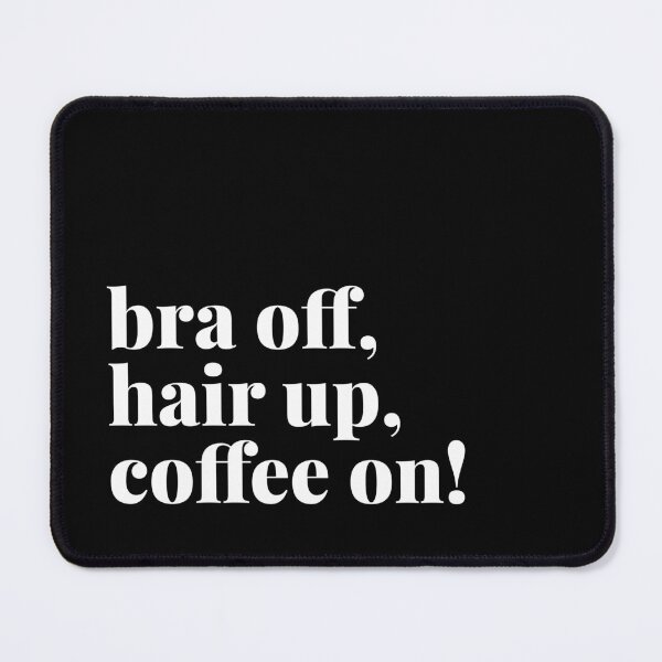 Item preview, Bra Off, Hair Up, Coffee On designed and sold by Art & Coffee.
