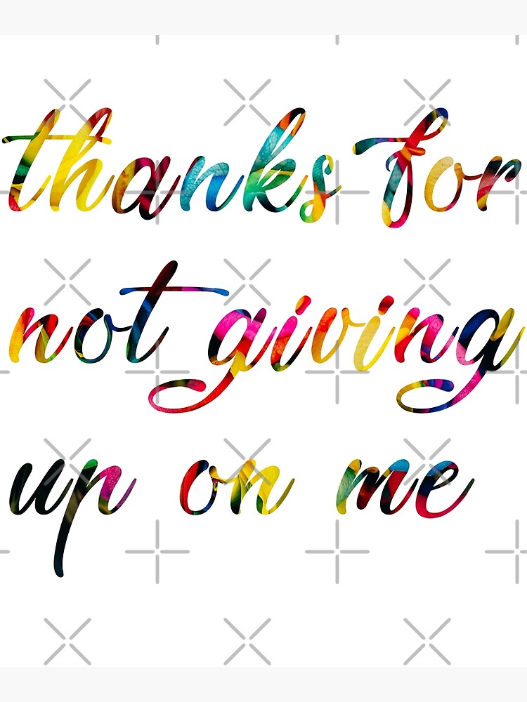 Thanks For Not Giving Up On Me" Greeting Card For Sale By Manuelyoussef |  Redbubble