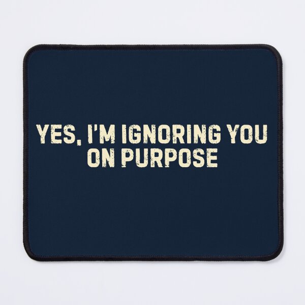 Item preview, Sarcastic Quote- Yes I'm Ignoring You On Purpose  designed and sold by DemureArtsy.