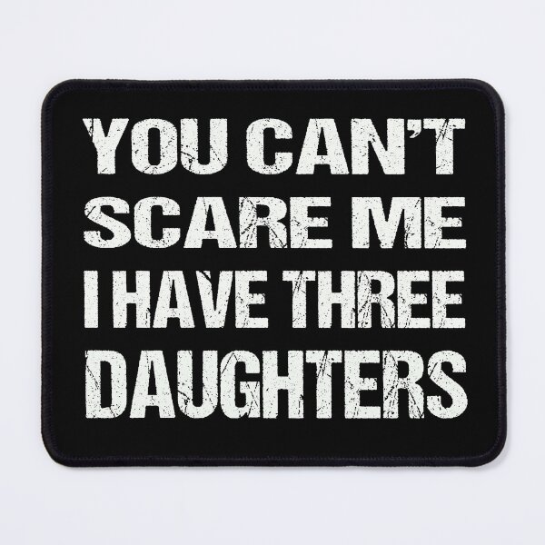 Item preview, You Can't Scare Me I Have Three Daughters designed and sold by AKILLAA88.