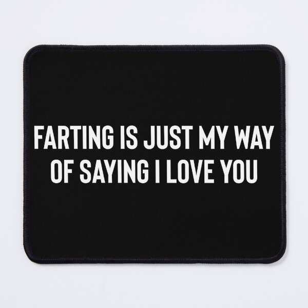 Item preview, Farting Is Just My Way Of Saying I Love You designed and sold by purepisces.