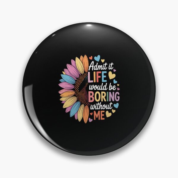 Item preview, Admit It Life Would Be Boring Without Me Funny Saying Flower designed and sold by JonBarnes22.