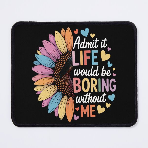 Item preview, Admit It Life Would Be Boring Without Me Funny Saying Flower designed and sold by JonBarnes22.