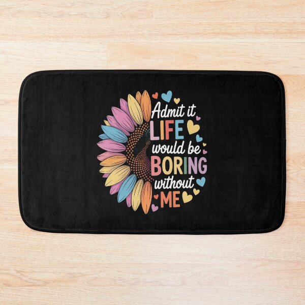 Item preview, Admit It Life Would Be Boring Without Me Funny Saying Flower designed and sold by JonBarnes22.