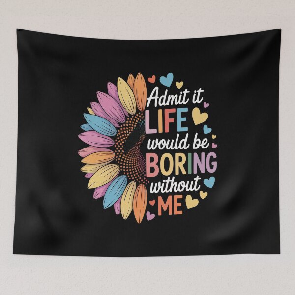 Item preview, Admit It Life Would Be Boring Without Me Funny Saying Flower designed and sold by JonBarnes22.